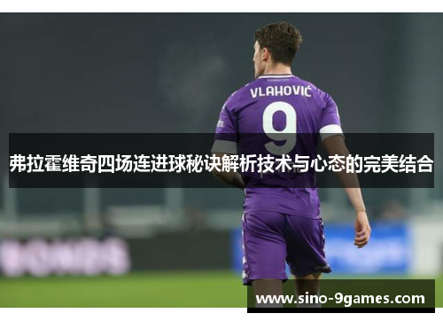 弗拉霍维奇四场连进球秘诀解析技术与心态的完美结合 弗拉霍维奇四场连进球秘诀解析技术与心态的完美结合