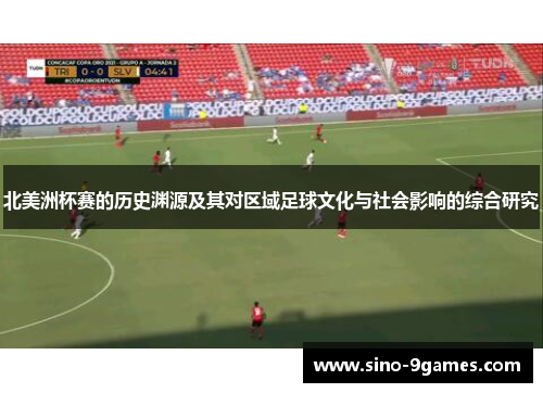 北美洲杯赛的历史渊源及其对区域足球文化与社会影响的综合研究