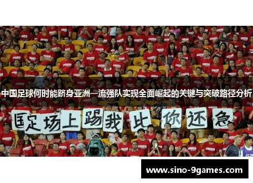 中国足球何时能跻身亚洲一流强队实现全面崛起的关键与突破路径分析