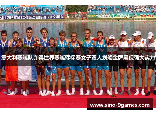 意大利赛艇队夺得世界赛艇锦标赛女子双人划船金牌展现强大实力