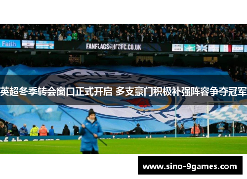 英超冬季转会窗口正式开启 多支豪门积极补强阵容争夺冠军